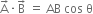 straight A with rightwards arrow on top times straight B with rightwards arrow on top space equals space AB space cos space straight theta
