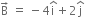straight B with rightwards arrow on top space equals space minus 4 straight i with hat on top plus 2 straight j with hat on top
