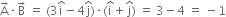 straight A with rightwards arrow on top times straight B with rightwards arrow on top space equals space left parenthesis 3 straight i with hat on top minus 4 straight j with hat on top right parenthesis times left parenthesis straight i with hat on top plus straight j with hat on top right parenthesis space equals space 3 minus 4 space equals space minus 1