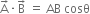 straight A with rightwards arrow on top times straight B with rightwards arrow on top space equals space AB space cosθ