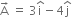 straight A with rightwards arrow on top space equals space 3 straight i with hat on top minus 4 straight j with hat on top
