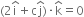 left parenthesis 2 straight i with hat on top plus straight c straight j with hat on top right parenthesis times straight k with hat on top equals 0