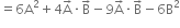 equals 6 straight A squared plus 4 straight A with rightwards arrow on top times straight B with rightwards arrow on top minus 9 straight A with rightwards arrow on top times straight B with rightwards arrow on top minus 6 straight B squared