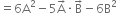 equals 6 straight A squared minus 5 straight A with rightwards arrow on top times straight B with rightwards arrow on top minus 6 straight B squared