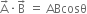 straight A with rightwards arrow on top times straight B with rightwards arrow on top space equals space ABcosθ