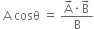 space straight A space cosθ space equals space fraction numerator straight A with rightwards arrow on top times straight B with rightwards arrow on top over denominator straight B end fraction