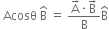 space Acosθ space straight B with hat on top space equals space fraction numerator straight A with rightwards arrow on top times straight B with rightwards arrow on top over denominator straight B end fraction straight B with hat on top