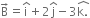 straight B with rightwards arrow on top equals straight i with hat on top plus 2 straight j with hat on top minus 3 stack straight k. with hat on top