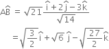 straight A straight B with hat on top space equals space square root of 21 fraction numerator straight i with hat on top plus 2 straight j with hat on top minus 3 straight k with hat on top over denominator square root of 14 end fraction
space space space space space equals square root of 3 over 2 end root straight i with hat on top plus square root of 6 space straight j with hat on top minus square root of 27 over 2 end root straight k with hat on top