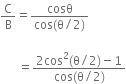 straight C over straight B equals fraction numerator cosθ over denominator cos left parenthesis straight theta divided by 2 right parenthesis end fraction

space space space space space space equals fraction numerator 2 cos squared left parenthesis straight theta divided by 2 right parenthesis minus 1 over denominator cos left parenthesis straight theta divided by 2 right parenthesis end fraction