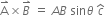 straight A with rightwards harpoon with barb upwards on top cross times B with rightwards harpoon with barb upwards on top space equals space A B space sin theta space c with hat on top