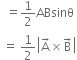 space space equals 1 half ABsinθ
space equals space 1 half open vertical bar straight A with rightwards arrow on top cross times straight B with rightwards arrow on top close vertical bar