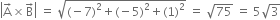 open vertical bar straight A with rightwards arrow on top cross times straight B with rightwards arrow on top close vertical bar space equals space square root of left parenthesis negative 7 right parenthesis squared plus left parenthesis negative 5 right parenthesis squared plus left parenthesis 1 right parenthesis squared end root space equals space square root of 75 space equals space 5 square root of 3