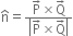 straight n with hat on top equals fraction numerator straight P with rightwards arrow on top cross times straight Q with rightwards arrow on top over denominator open vertical bar straight P with rightwards arrow on top cross times straight Q with rightwards arrow on top close vertical bar end fraction
