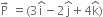 straight P with rightwards arrow on top space equals left parenthesis 3 straight i with hat on top minus 2 straight j with hat on top plus 4 straight k with hat on top right parenthesis