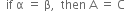 space space if space straight alpha space equals space straight beta comma space space then space straight A space equals space straight C
