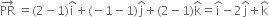 PR with rightwards arrow on top space equals left parenthesis 2 minus 1 right parenthesis straight i with hat on top plus left parenthesis negative 1 minus 1 right parenthesis straight j with hat on top plus left parenthesis 2 minus 1 right parenthesis straight k with hat on top equals straight i with hat on top minus 2 straight j with hat on top plus straight k with hat on top