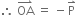 therefore space OA with rightwards harpoon with barb upwards on top space equals space minus straight P with rightwards harpoon with barb upwards on top
