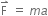 straight F with rightwards harpoon with barb upwards on top space equals space m a