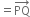 equals PQ with rightwards arrow on top