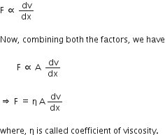 straight F space proportional to space dv over dx space

Now comma space combining space both space the space factors comma space we space have

space space space space space space space space straight F space proportional to space straight A space space dv over dx space

rightwards double arrow space straight F space equals space straight eta space straight A space dv over dx space

where comma space straight eta space is space called space coefficient space of space viscosity. space