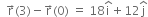 space space straight r with rightwards arrow on top left parenthesis 3 right parenthesis minus straight r with rightwards arrow on top left parenthesis 0 right parenthesis space equals space 18 straight i with hat on top plus 12 straight j with hat on top