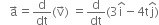 space space space straight a with rightwards arrow on top equals straight d over dt left parenthesis straight v with rightwards arrow on top right parenthesis space equals straight d over dt left parenthesis 3 straight i with hat on top minus 4 straight t straight j with hat on top right parenthesis