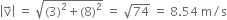 open vertical bar straight v with rightwards arrow on top close vertical bar space equals space square root of left parenthesis 3 right parenthesis squared plus left parenthesis 8 right parenthesis squared end root space equals space square root of 74 space equals space 8.54 space straight m divided by straight s
