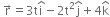 space straight r with rightwards arrow on top equals 3 straight t straight i with hat on top minus 2 straight t squared straight j with hat on top plus 4 straight k with hat on top