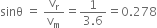 sinθ space equals space straight v subscript straight r over straight v subscript straight m equals fraction numerator 1 over denominator 3.6 end fraction equals 0.278