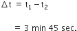 increment straight t space equals space straight t subscript 1 minus straight t subscript 2 space

space space space space space space equals space 3 space min space 45 space sec.
