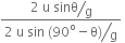 fraction numerator begin display style bevelled fraction numerator 2 space straight u space sinθ over denominator straight g end fraction end style over denominator begin display style bevelled fraction numerator 2 space straight u space sin space left parenthesis 90 to the power of straight o minus straight theta right parenthesis over denominator straight g end fraction end style end fraction space