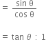 equals space fraction numerator sin space straight theta over denominator cos space straight theta end fraction space

equals space tan space theta space thin space colon space 1