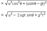 equals space square root of straight u squared cos squared straight theta plus left parenthesis usinθ minus gt right parenthesis squared end root

equals space square root of u squared minus space 2 u g t space s i n theta plus g squared t squared end root


