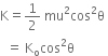 straight K equals 1 half space mu squared cos squared straight theta space
space space equals space straight K subscript straight o cos squared straight theta