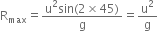 straight R subscript max equals fraction numerator straight u squared sin left parenthesis 2 cross times 45 right parenthesis over denominator straight g end fraction equals straight u squared over straight g