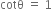 cotθ space equals space 1