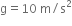 straight g equals 10 space straight m divided by straight s squared
