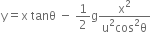 straight y equals straight x space tanθ space minus space 1 half straight g fraction numerator straight x squared over denominator straight u squared cos squared straight theta end fraction