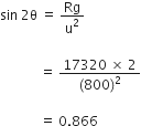 sin space 2 straight theta space equals space Rg over straight u squared

space space space space space space space space space space space space equals space fraction numerator 17320 space cross times space 2 over denominator left parenthesis 800 right parenthesis squared end fraction

space space space space space space space space space space space space equals space 0.866