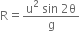 straight R equals fraction numerator straight u squared space sin space 2 straight theta over denominator straight g end fraction