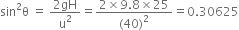 sin squared straight theta space equals space fraction numerator 2 gH over denominator straight u squared end fraction equals fraction numerator 2 cross times 9.8 cross times 25 over denominator left parenthesis 40 right parenthesis squared end fraction equals 0.30625