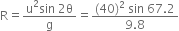 straight R equals fraction numerator straight u squared sin space 2 straight theta over denominator straight g end fraction equals fraction numerator left parenthesis 40 right parenthesis squared space sin space 67.2 over denominator 9.8 end fraction