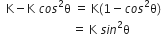 space space straight K minus straight K space c o s squared straight theta space equals space straight K left parenthesis 1 minus c o s squared straight theta right parenthesis space
space space space space space space space space space space space space space space space space space space space space space space space space equals space straight K space s i n squared straight theta
