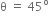 straight theta space equals space 45 to the power of straight o
