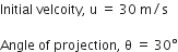Initial space velcoity comma space straight u space equals space 30 space straight m divided by straight s

Angle space of space projection comma space straight theta space equals space 30 degree