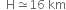 space space straight H asymptotically equal to 16 space km