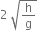 2 space square root of straight h over straight g end root