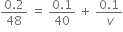 fraction numerator 0.2 over denominator 48 end fraction space equals space fraction numerator 0.1 over denominator 40 end fraction space plus space fraction numerator 0.1 over denominator v end fraction