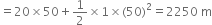 equals 20 cross times 50 plus 1 half cross times 1 cross times left parenthesis 50 right parenthesis squared equals 2250 space straight m